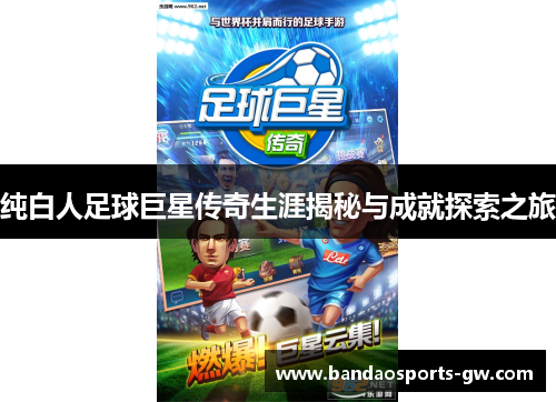 纯白人足球巨星传奇生涯揭秘与成就探索之旅