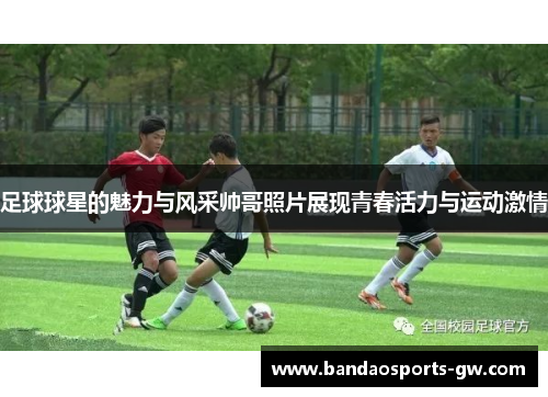 足球球星的魅力与风采帅哥照片展现青春活力与运动激情